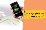 [7] Cách sạc pin điện thoại mới đúng cách, bạn đã biết chưa?