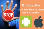 Cách vào Web bị chặn bởi nhà mạng Viettel, VNPT, FPT