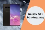 Cách fix, sửa Samsung Galaxy S10 bị nóng máy
