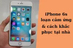 Cách sửa lỗi iPhone 6S bị loạn cảm ứng miễn phí tại nhà nhanh chóng và hiệu quả