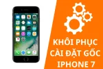 Mách bạn cách khôi phục cài đặt gốc iphone 7 an toàn, nhanh chóng