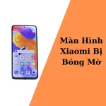 Màn hình Xiaomi bị bóng mờ - Cách xử lý hiệu quả
