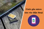 Cách gắn micro sim vào điện thoại thường nhanh và dễ dàng