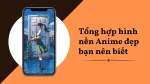 Hình nền Anime đẹp dành cho bạn lựa chọn với đa dạng chủ đề