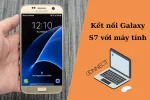 Kết nối Samsung Galaxy S7 với máy tính bằng cáp USB và Wi-Fi