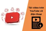 Cách tải video trên Youtube về điện thoại Android và iPhone