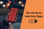 Tắt chế độ an toàn Oppo - Hướng dẫn chi tiết, dễ hiểu nhất