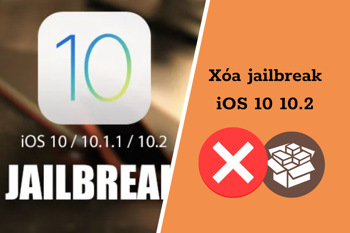 Xóa jailbreak ios 10 10.2: Cách làm đơn giản và an toàn nhất