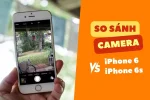 So sánh camera iPhone 6 và iPhone 6S