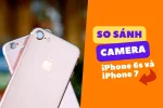 So sánh camera iPhone 6S và iPhone 7
