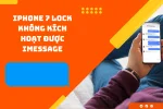 iPhone 7 Lock không kích hoạt được imessage - Giải pháp khắc phục an toàn