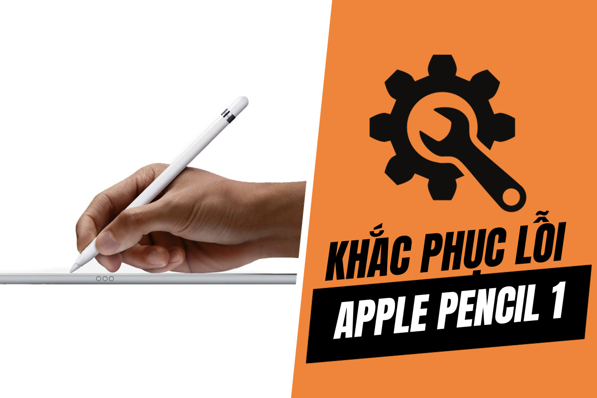 Lỗi thường gặp trên Apple Pencil 1 và cách khắc phục từ A đến Á