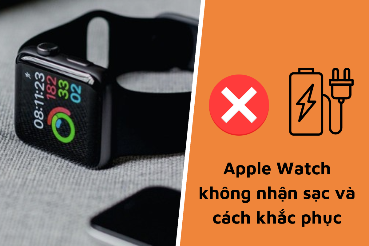 Apple Watch không nhận sạc - Nguyên nhân và cách khắc phục