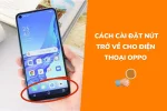 Hướng dẫn cách cài đặt nút trở về cho điện thoại Oppo