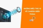 Camera điện thoại là gì? Camera Smartphone cần quan tâm những gì?
