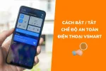 Cách bật tắt chế độ an toàn trên điện thoại Vsmart