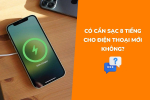 Có cần sạc pin 8 tiếng cho điện thoại mới mua không?