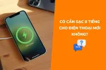 Có cần sạc pin 8 tiếng cho điện thoại mới mua không?