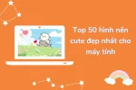 Tuyển chọn 50+ hình nền máy tính cute được yêu thích nhất