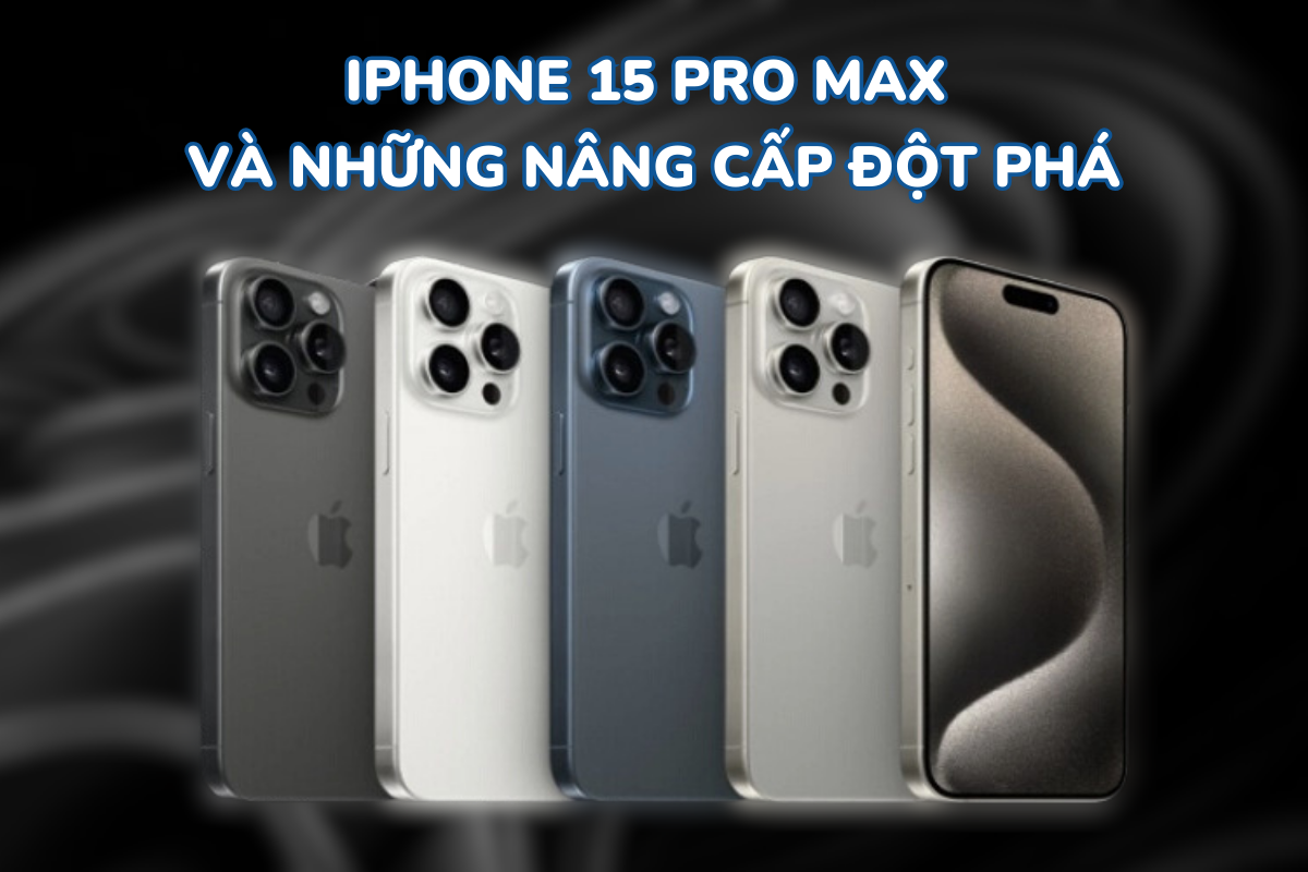 iPhone 15 Pro max và những nâng cấp đột phá