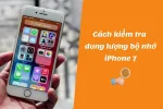 Cách kiểm tra dung lượng bộ nhớ iPhone 7 dễ hiểu nhất