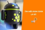 Rom Cook là gì? Ưu và nhược điểm của Rom Cook