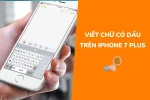 Hướng dẫn cách viết chữ có dấu trên iPhone 7 Plus chi tiết