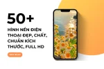 49+ Hình nền điện thoại đẹp chất ngất - Tải ngay kẻo lỡ!