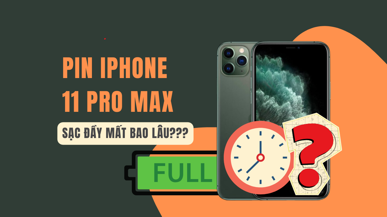 Giải đáp thắc mắc: Pin iPhone 11 Pro Max sạc bao lâu thì đầy?