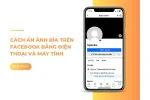 Cách ẩn ảnh bìa trên Facebook bằng điện thoại và máy tính