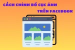 Hướng dẫn cách chỉnh bố cục ảnh trên facebook hợp lý