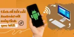 Cách kết nối Android với máy tính qua Wifi nhanh nhất