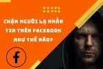 Làm thế nào để chặn những tin nhắn không mong muốn từ người lạ trên Facebook?