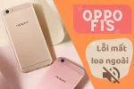 Bí quyết khắc phục lỗi Oppo F1s mất loa ngoài nhanh chóng hiệu quả