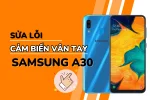 Dễ dàng sửa lỗi cảm biến vân tay Samsung A30 chỉ vài bước đơn giản