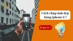 Những cách chụp ảnh đẹp bằng iPhone 6 không thể bỏ qua?