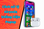 AirPods không hiện popup và cách giải quyết chỉ trong 3 bước