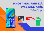 Cách khôi phục ảnh đã xóa trên Oppo nhanh chóng và dễ dàng