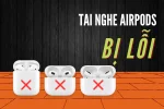 Tai nghe AirPods bị lỗi: Nguyên nhân và cách khắc phục đơn giản tại nhà