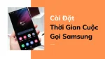 Cách cài đặt thời gian cuộc gọi samsung