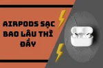 Airpod sạc bao lâu thì đầy - thời gian dùng thực tế