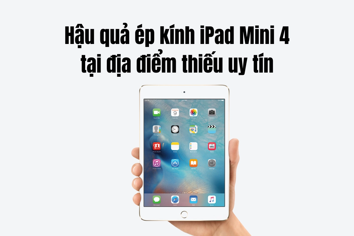 Hậu quả ép kính iPad Mini 4 tại nơi thiếu uy tín
