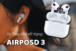Hướng dẫn cách sử dụng Airpods 3 chi tiết, đầy đủ tính năng
