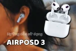 Hướng dẫn cách sử dụng Airpods 3 chi tiết, đầy đủ tính năng