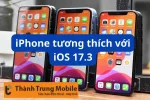 Danh sách 10+ iPhone tương thích với iOS 17.3, bạn có không?