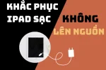 Giải pháp hiệu quả cho tình trạng iPad sạc không lên nguồn