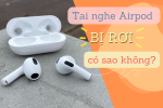 Tai nghe Airpod bị rơi có sao không? Những điều bạn cần biết để bảo vệ tai nghe của mình