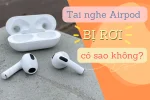 Tai nghe Airpod bị rơi có sao không? Những điều bạn cần biết để bảo vệ tai nghe của mình