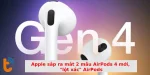 Apple sắp ra mắt 2 mẫu AirPods 4 mới, "lột xác" AirPods