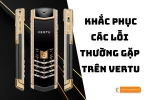 Mẹo khắc phục lỗi thường gặp trên điện thoại Vertu nhanh chóng